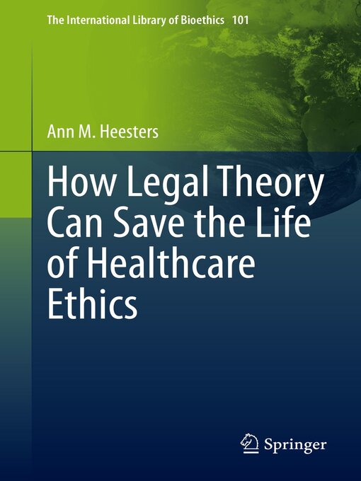 Title details for How Legal Theory Can Save the Life of Healthcare Ethics by Ann M. Heesters - Available